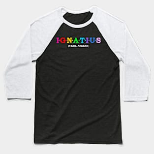 Ignatius  - Fiery, Ardent. Baseball T-Shirt